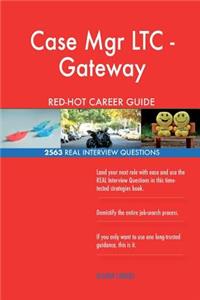 Case Mgr LTC - Gateway RED-HOT Career Guide; 2563 REAL Interview Questions