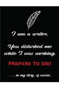 I Am a Writer ... Prepare to Die: Funny Journal, Notebook, or Diary for Writers