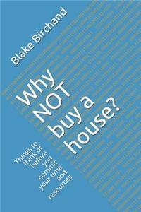 Why Not Buy a House?