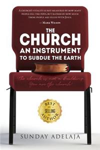 Church, An Instrument To Subdue The Earth: The church is not a building. You are the church!