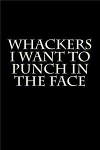Whackers I Want to Punch in the Face