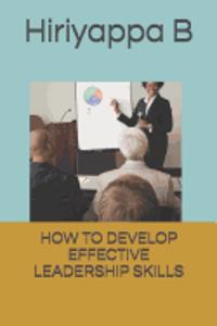 How to Develop Effective Leadership Skills