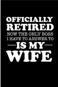 Officially Retired Now the Only Boss I Have to Answer to Is My Wife