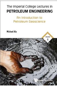 Imperial College Lectures in Petroleum Engineering, the - Volume 1: An Introduction to Petroleum Geoscience