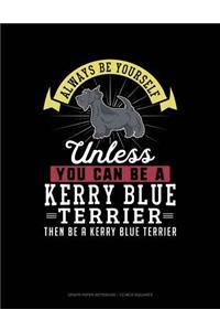 Always Be Yourself Unless You Can Be a Kerry Blue Terrier Then Be a Kerry Blue Terrier