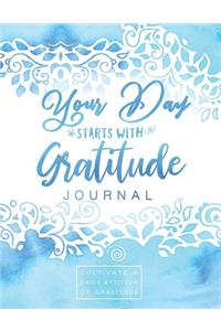 Your Day Starts with Gratitude Journal: Cultivate a Daily Attitude of Gratitude