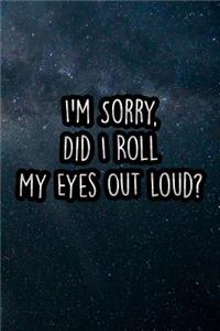 I'm Sorry, Did I Roll My Eyes Out Loud?: Nice Blank Lined Notebook Journal Diary