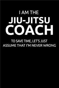 I Am the Jiu-Jitsu Coach to Save Time, Let's Just Assume That I'm Never Wrong: Write Down Your Bjj Ideas and Seminar Notes.