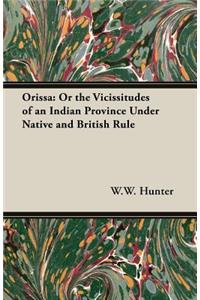 Orissa: Or the Vicissitudes of an Indian Province Under Native and British Rule