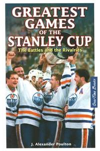 Greatest Games of the Stanley Cup: The Battles and the Rivalries