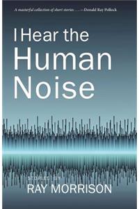 I Hear the Human Noise