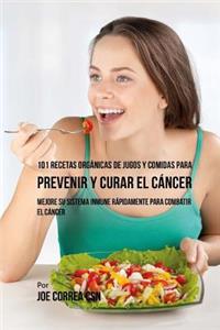 101 Recetas Orgánicas de Jugos y Comidas para Prevenir y Curar el Cáncer