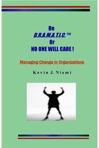 original Be D.R.A.M.A.T.I.C. Or NO ONE WILL CARE !