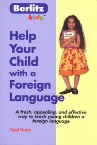 Help Your Child with a Foreign Language: A Fresh, Appealing, and Effective Way to Teach Young Children a Foreign Language (Berlitz Help Your Child)