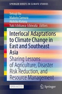Interlocal Adaptations to Climate Change in East and Southeast Asia: Sharing Lessons of Agriculture, Disaster Risk Reduction, and Resource Management