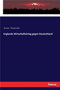Englands Wirtschaftskrieg gegen Deutschland