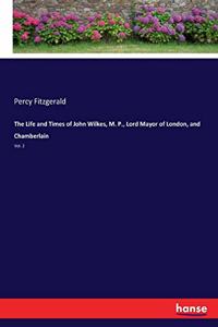 Life and Times of John Wilkes, M. P., Lord Mayor of London, and Chamberlain