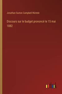 Discours sur le budget prononcé le 15 mai 1882
