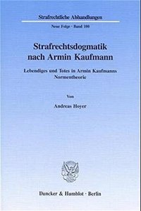 Strafrechtsdogmatik Nach Armin Kaufmann: Lebendiges Und Totes in Armin Kaufmanns Normentheorie