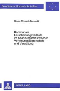Kommunale Entscheidungsverlaeufe im Spannungsfeld zwischen Vertretungskoerperschaft und Verwaltung