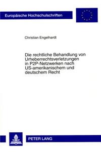 Die Rechtliche Behandlung Von Urheberrechtsverletzungen in P2p-Netzwerken Nach Us-Amerikanischem Und Deutschem Recht