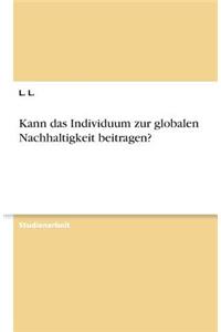 Kann das Individuum zur globalen Nachhaltigkeit beitragen?