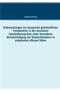 Untersuchungen zur Aussprache gebräuchlicher Fremdwörter in der deutschen Standardaussprache unter besonderer Berücksichtigung der Vokalartikulation in unbetonten offenen Silben