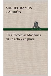 Tres Comedias Modernas en un acto y en prosa