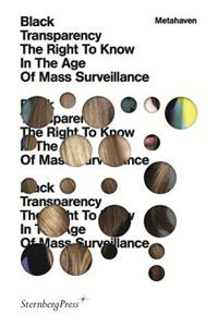Metahaven - Black Transparency. The Right to Know in the Age of Mass Surveillance