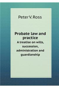 Probate Law and Practice a Treatise on Wills, Succession, Administration and Guardianship