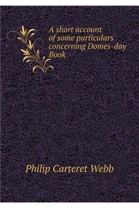 A Short Account of Some Particulars Concerning Domes-Day Book
