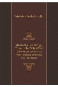 Michaelis Sendivogii Chymische Schrifften Darinnen Gar Deutlich Von Dem Ursprung, Bereitung Und Vollendung
