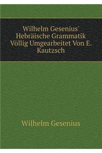Wilhelm Gesenius' Hebräische Grammatik Völlig Umgearbeitet Von E. Kautzsch