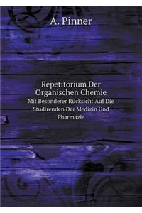 Repetitorium Der Organischen Chemie Mit Besonderer Rücksicht Auf Die Studirenden Der Medizin Und Pharmazie