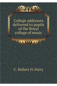 College Addresses Delivered to Pupils of the Royal College of Music