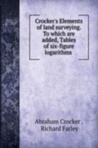 Crocker's Elements of land surveying. To which are added, Tables of six-figure logarithms .