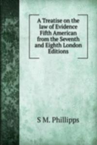 Treatise on the law of Evidence  Fifth American from the Seventh and Eighth London Editions