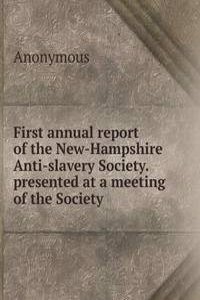 First annual report of the New-Hampshire Anti-slavery Society. presented at a meeting of the Society