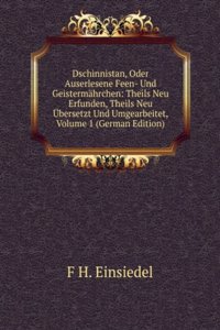 Dschinnistan, Oder Auserlesene Feen- Und Geistermahrchen: Theils Neu Erfunden, Theils Neu Ubersetzt Und Umgearbeitet, Volume 1 (German Edition)