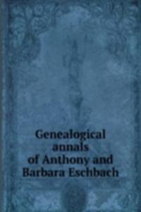 Genealogical annals of Anthony and Barbara Eschbach
