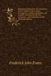 Elementary Manual for the Deviations of the Compass in Iron Ships: Arranged in a Series of Questions and Answers, Intended for the Use of Seamen, . and Companion to the Admiralty Manual