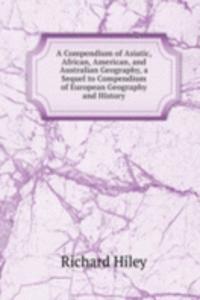Compendium of Asiatic, African, American, and Australian Geography, a Sequel to Compendium of European Geography and History