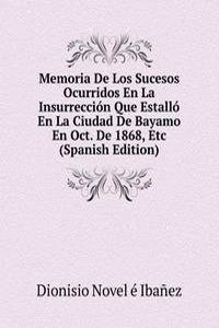 Memoria De Los Sucesos Ocurridos En La Insurreccion Que Estallo En La Ciudad De Bayamo En Oct. De 1868, Etc (Spanish Edition)