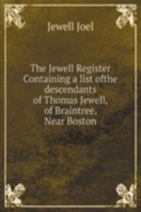 Jewell Register: Containing a list ofthe descendants of Thomas Jewell, of Braintree, Near Boston