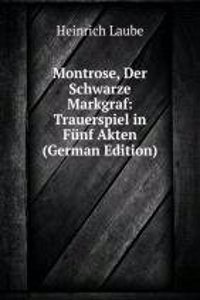 Montrose, Der Schwarze Markgraf: Trauerspiel in Funf Akten (German Edition)