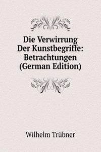 Die Verwirrung Der Kunstbegriffe: Betrachtungen (German Edition)