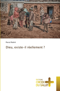 Dieu, existe-il réellement ?
