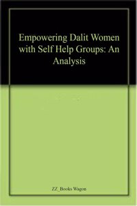 Empowering Dalit Women with Self Help Groups: An Analysis