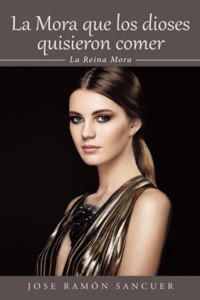 La Mora Que Los Dioses Quisieron Comer: La Reina Mora