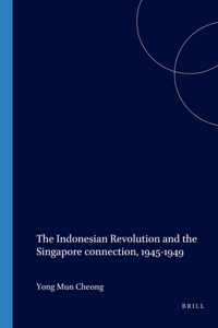 Indonesian Revolution and the Singapore Connection, 1945-1949